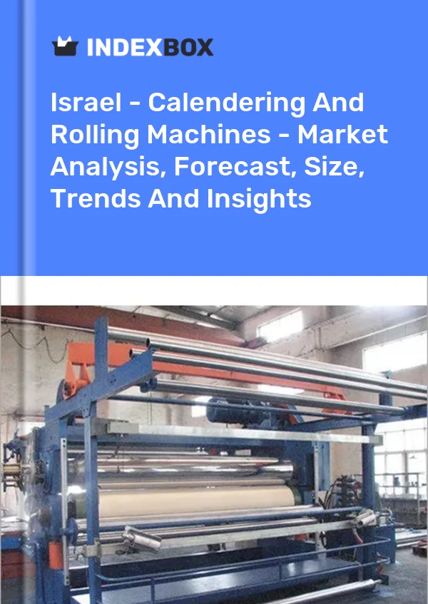 Israel - Calendering And Rolling Machines - Market Analysis, Forecast, Size, Trends And Insights