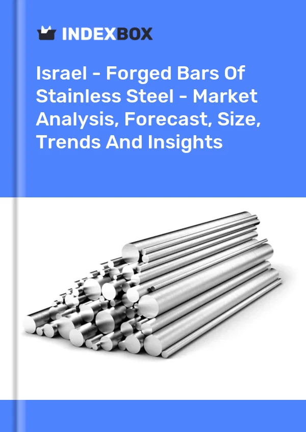 Israel - Forged Bars Of Stainless Steel - Market Analysis, Forecast, Size, Trends And Insights