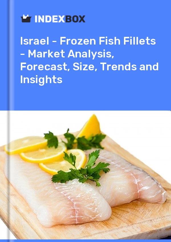 Bildiri İsrail - Dondurulmuş Balık Filetoları - Pazar Analizi, Tahmin, Boyut, Eğilimler ve Öngörüler for 499$