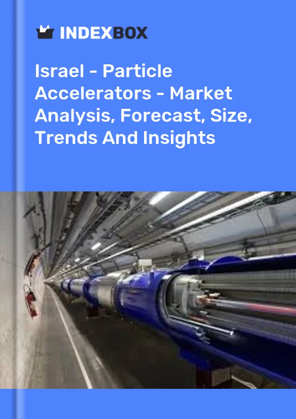 Israel - Particle Accelerators - Market Analysis, Forecast, Size, Trends And Insights