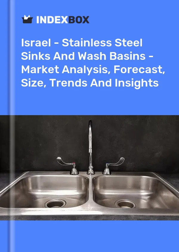 Report Israel - Stainless Steel Sinks and Wash Basins - Market Analysis, Forecast, Size, Trends and Insights for 499$
