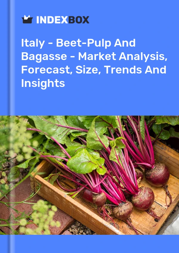 Italy - Beet-Pulp And Bagasse - Market Analysis, Forecast, Size, Trends And Insights