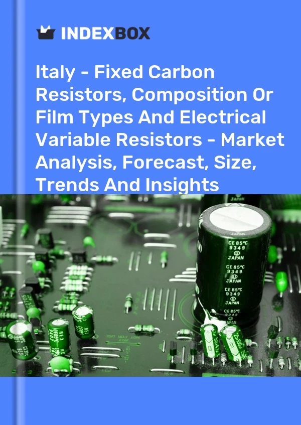 Italy - Fixed Carbon Resistors, Composition Or Film Types And Electrical Variable Resistors - Market Analysis, Forecast, Size, Trends And Insights