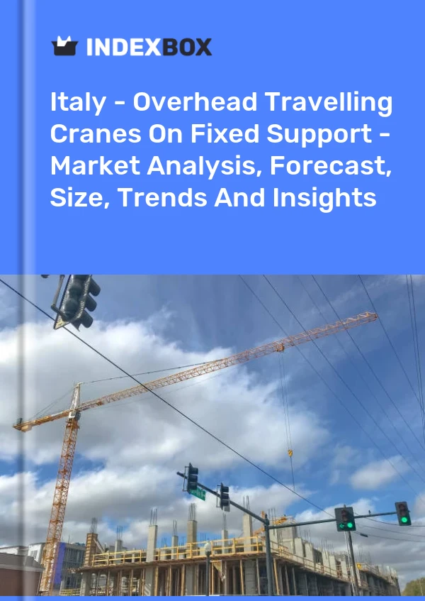 Report Italy - Overhead Travelling Cranes on Fixed Support - Market Analysis, Forecast, Size, Trends and Insights for 499$