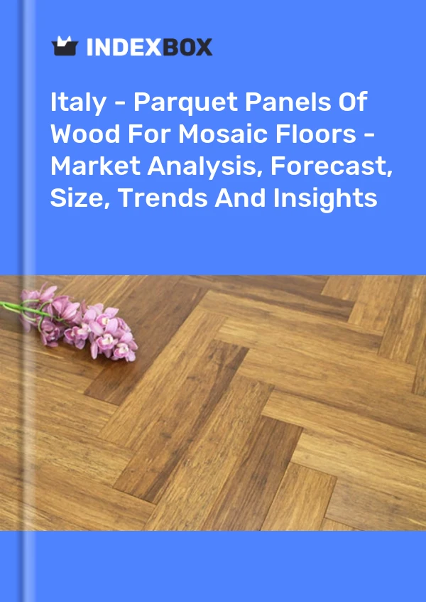 Bildiri İtalya - Mozaik Zeminler İçin Ahşap Parke Paneller - Pazar Analizi, Tahmini, Boyut, Eğilimler ve Görüşler for 499$
