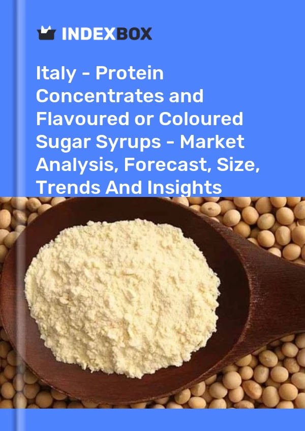 Italy - Protein Concentrates and Flavoured or Coloured Sugar Syrups - Market Analysis, Forecast, Size, Trends And Insights