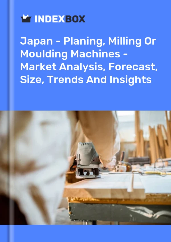 Japan - Planing, Milling Or Moulding Machines - Market Analysis, Forecast, Size, Trends And Insights