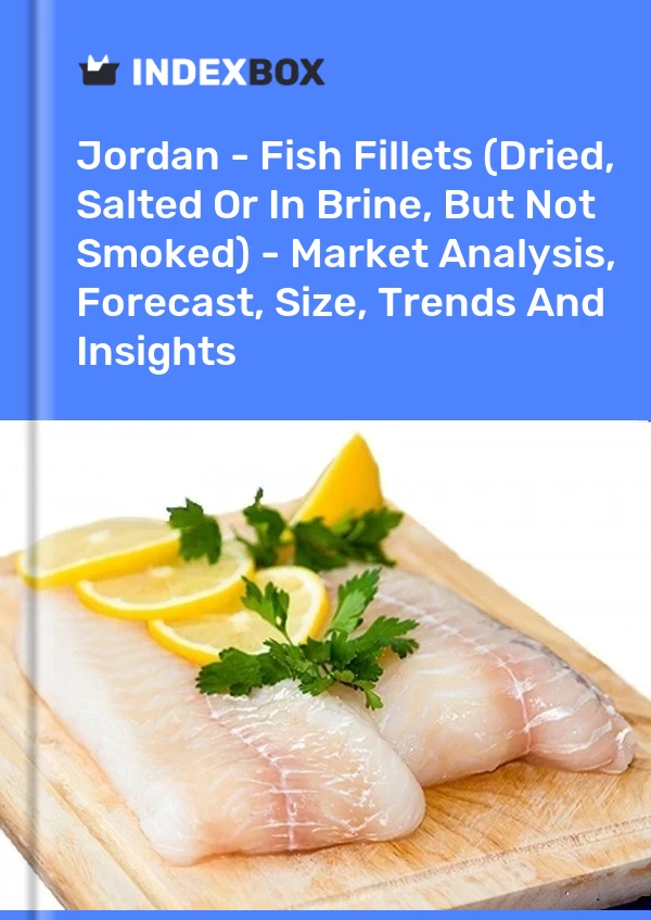 Jordan - Fish Fillets (Dried, Salted Or In Brine, But Not Smoked) - Market Analysis, Forecast, Size, Trends And Insights