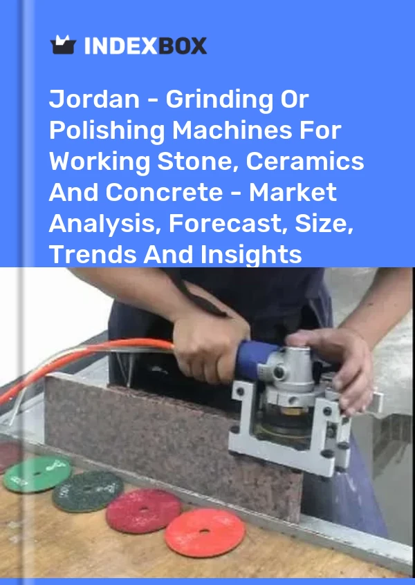 Report Jordan - Grinding or Polishing Machines for Working Stone, Ceramics and Concrete - Market Analysis, Forecast, Size, Trends and Insights for 499$