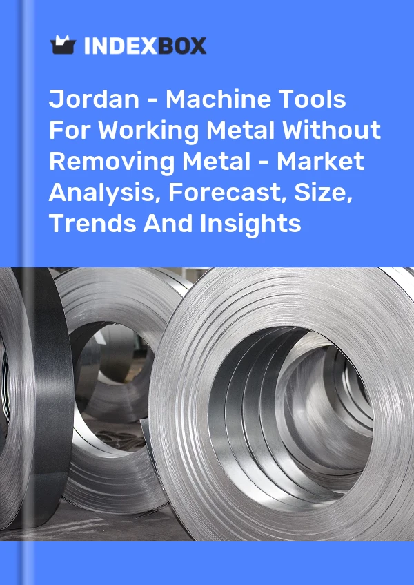 Jordan - Machine Tools For Working Metal Without Removing Metal - Market Analysis, Forecast, Size, Trends And Insights