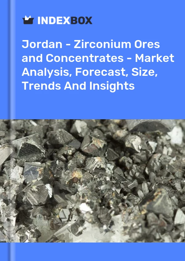 Report Jordan - Zirconium Ores and Concentrates - Market Analysis, Forecast, Size, Trends and Insights for 499$