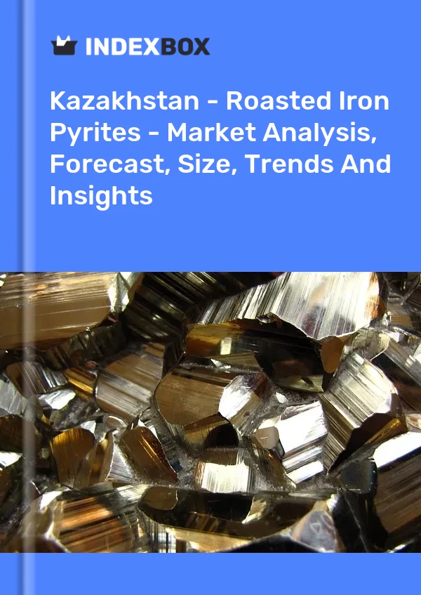 Bildiri Kazakistan - Kavrulmuş Demir Piritler - Pazar Analizi, Tahmin, Boyut, Eğilimler ve Öngörüler for 499$