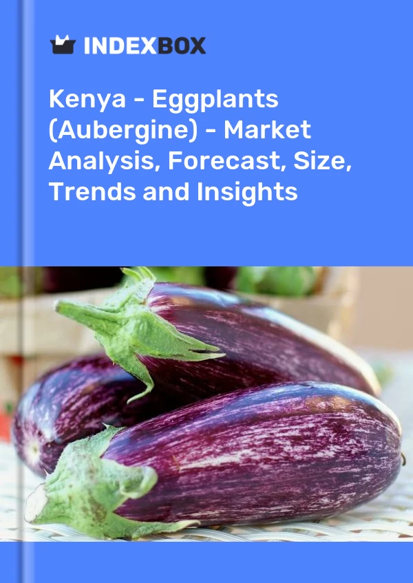 Report Kenya - Eggplants (Aubergine) - Market Analysis, Forecast, Size, Trends and Insights for 499$