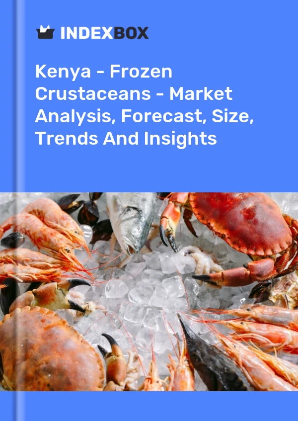 Kenya - Frozen Crustaceans - Market Analysis, Forecast, Size, Trends And Insights