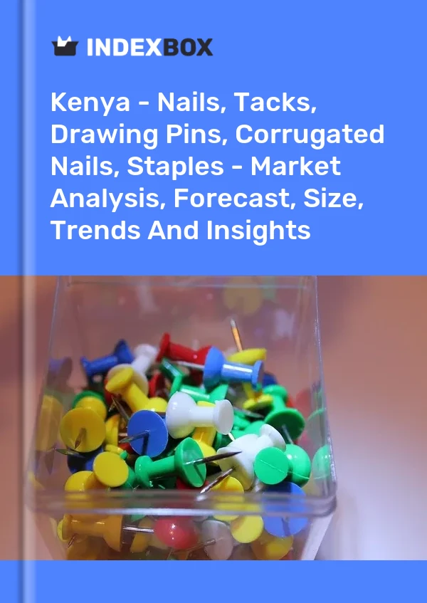Kenya - Nails, Tacks, Drawing Pins, Corrugated Nails, Staples - Market Analysis, Forecast, Size, Trends And Insights