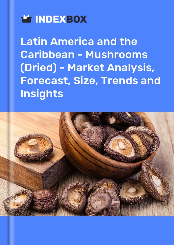 Report Latin America and the Caribbean - Mushrooms (Dried) - Market Analysis, Forecast, Size, Trends and Insights for 499$