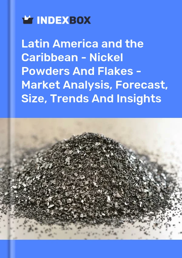 Report Latin America and the Caribbean - Nickel Powders and Flakes - Market Analysis, Forecast, Size, Trends and Insights for 499$