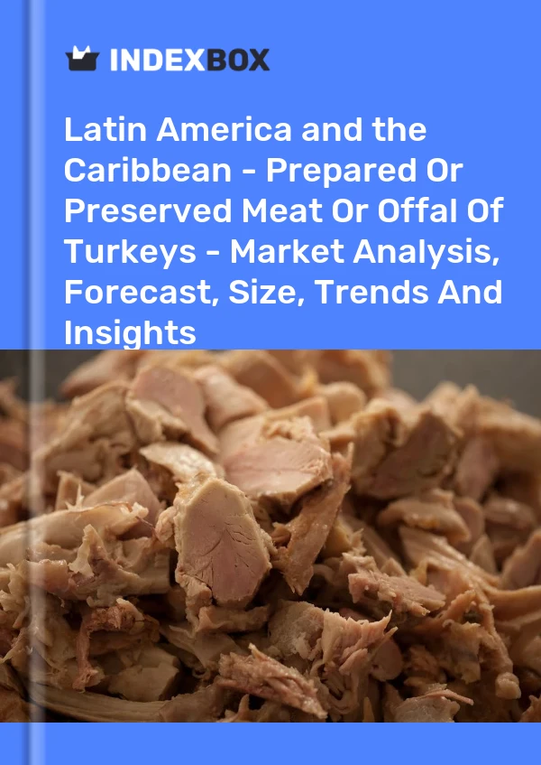 Bildiri Latin Amerika ve Karayipler - Hindi Etlerinin Hazırlanmış veya Konserve Edilmiş Etleri veya Sakatatları - Pazar Analizi, Tahmin, Boyut, Eğilimler ve Görüşler for 499$
