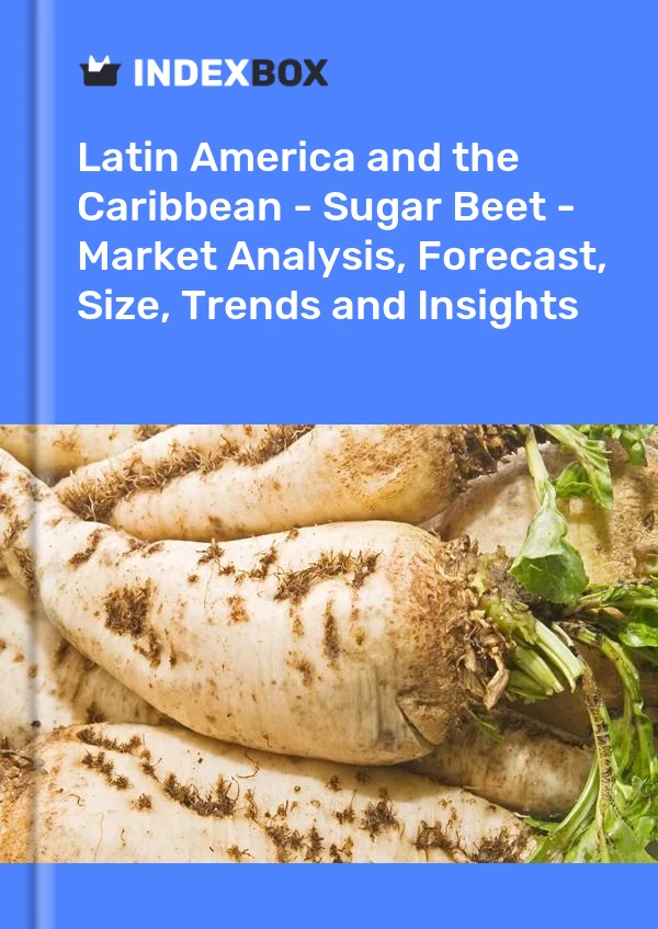 Report Latin America and the Caribbean - Sugar Beet - Market Analysis, Forecast, Size, Trends and Insights for 499$