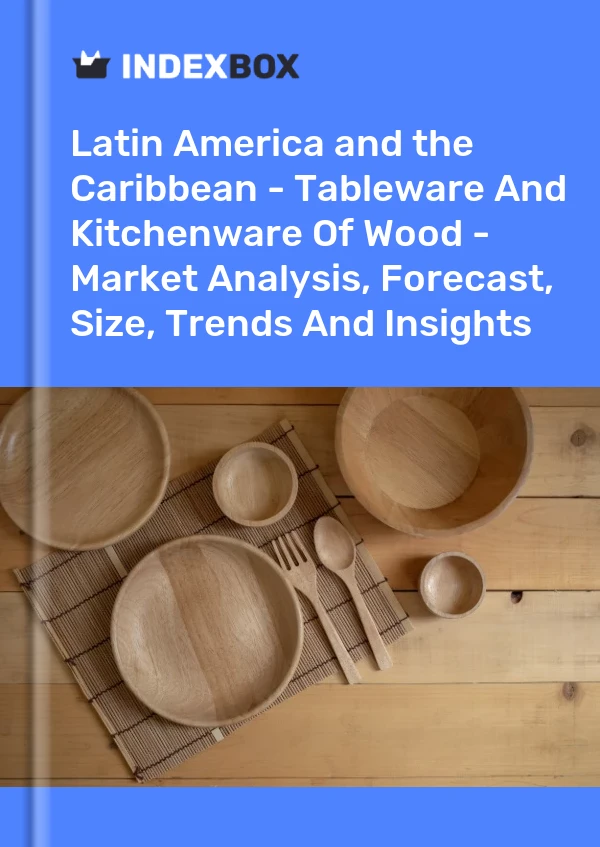 Report Latin America and the Caribbean - Tableware and Kitchenware of Wood - Market Analysis, Forecast, Size, Trends and Insights for 499$