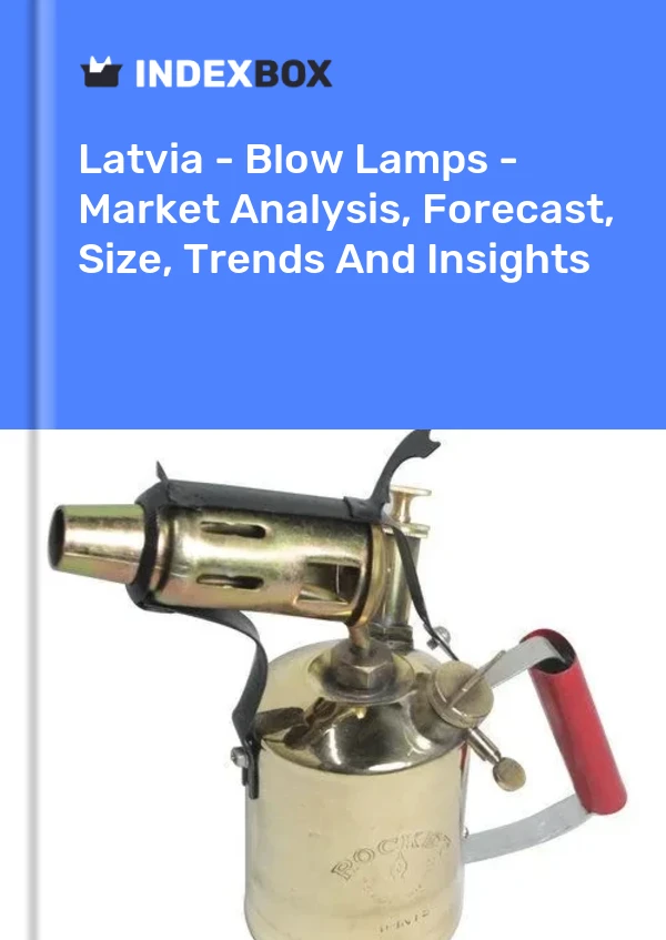 Latvia - Blow Lamps - Market Analysis, Forecast, Size, Trends And Insights