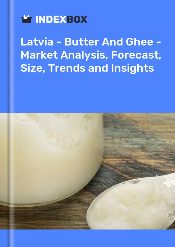 Latvia - Butter And Ghee - Market Analysis, Forecast, Size, Trends and Insights