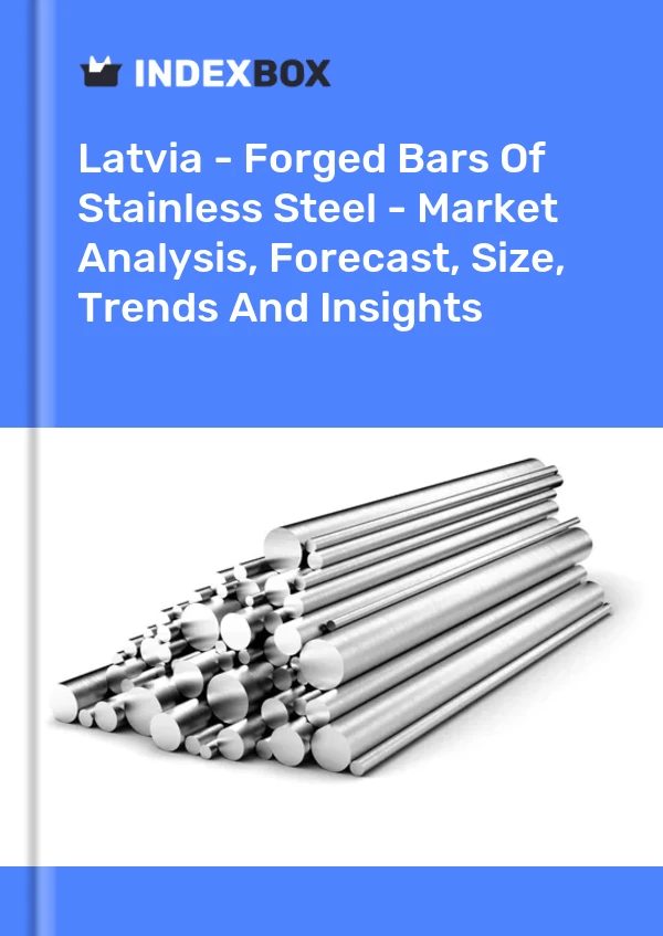 Report Latvia - Forged Bars of Stainless Steel - Market Analysis, Forecast, Size, Trends and Insights for 499$