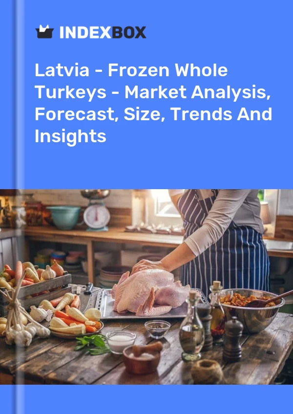 Latvia - Frozen Whole Turkeys - Market Analysis, Forecast, Size, Trends And Insights