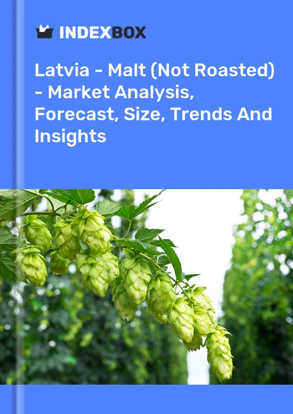 Latvia - Malt (Not Roasted) - Market Analysis, Forecast, Size, Trends And Insights