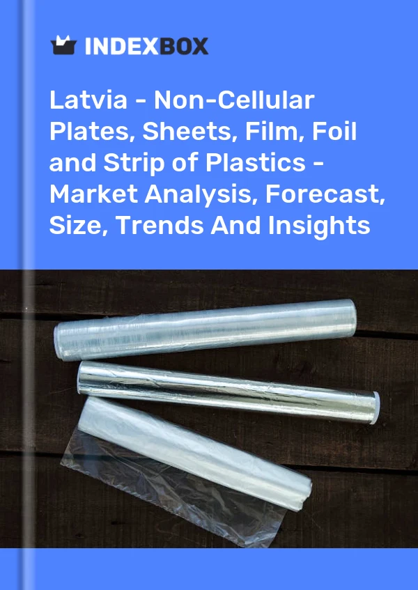 Latvia - Non-Cellular Plates, Sheets, Film, Foil and Strip of Plastics - Market Analysis, Forecast, Size, Trends And Insights