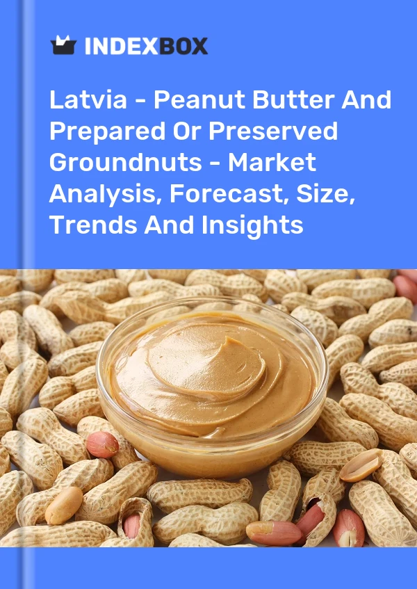Report Latvia - Peanut Butter and Prepared or Preserved Groundnuts - Market Analysis, Forecast, Size, Trends and Insights for 499$