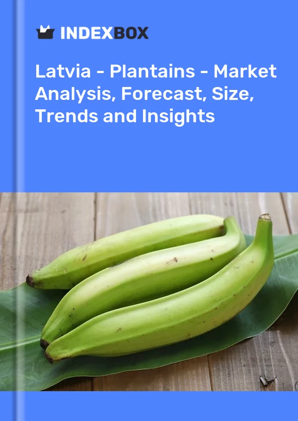 Report Latvia - Plantains - Market Analysis, Forecast, Size, Trends and Insights for 499$