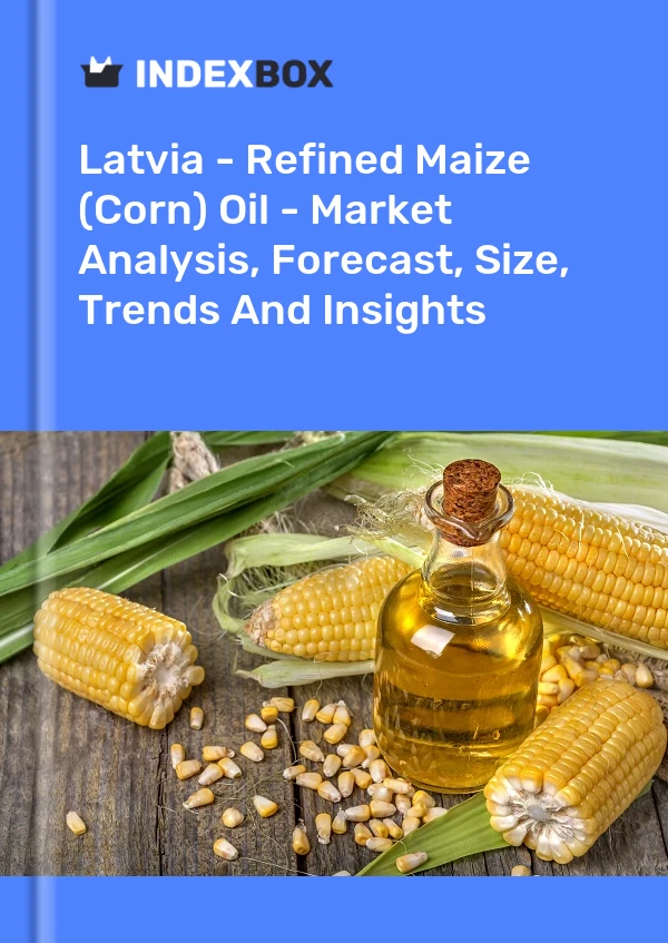 Latvia - Refined Maize (Corn) Oil - Market Analysis, Forecast, Size, Trends And Insights