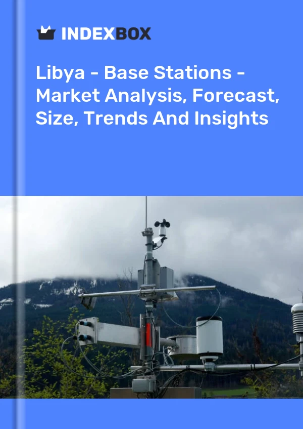 Libya - Base Stations - Market Analysis, Forecast, Size, Trends And Insights