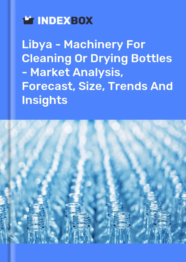 Bildiri Libya - Şişe Temizleme veya Kurutma Makineleri - Pazar Analizi, Tahmini, Boyut, Eğilimler ve Görüşler for 499$