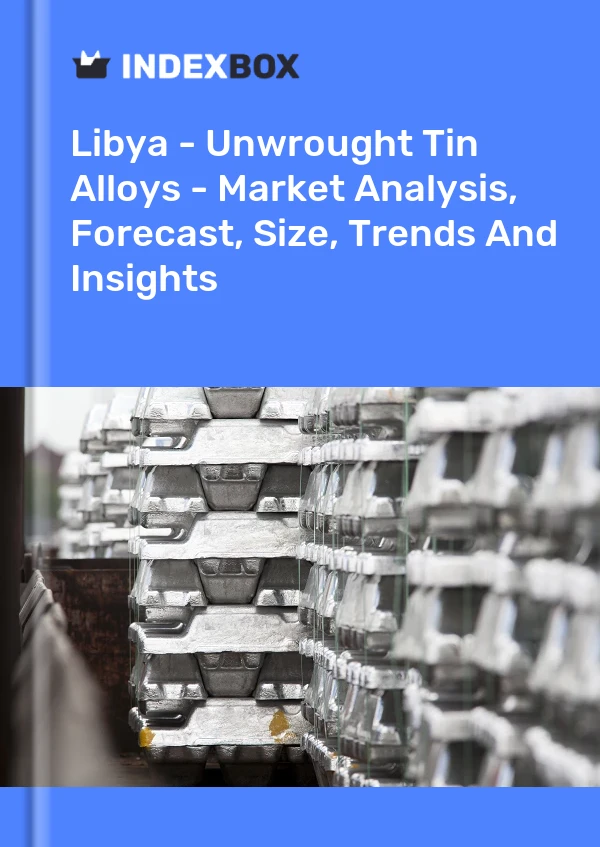 Libya - Unwrought Tin Alloys - Market Analysis, Forecast, Size, Trends And Insights