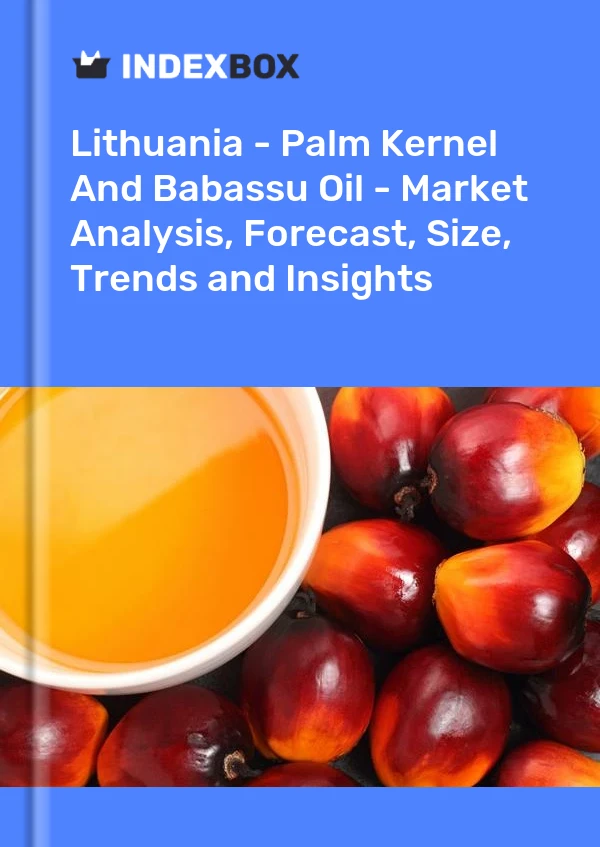 Lithuania - Palm Kernel And Babassu Oil - Market Analysis, Forecast, Size, Trends and Insights