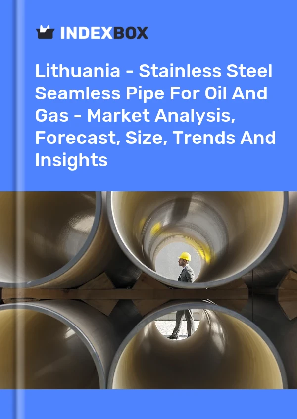 Lithuania - Stainless Steel Seamless Pipe For Oil And Gas - Market Analysis, Forecast, Size, Trends And Insights
