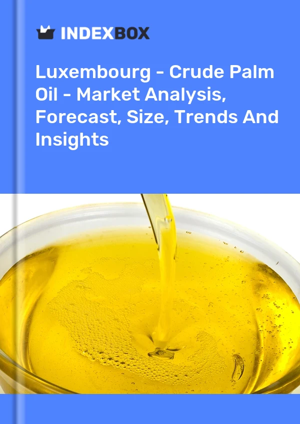 Luxembourg - Crude Palm Oil - Market Analysis, Forecast, Size, Trends And Insights