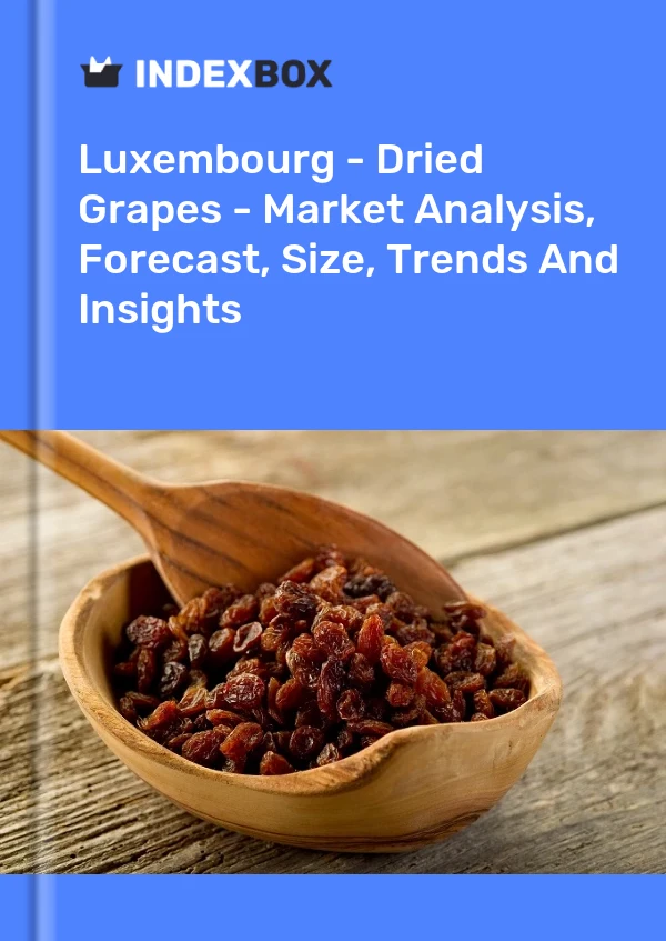 Luxembourg - Dried Grapes - Market Analysis, Forecast, Size, Trends And Insights