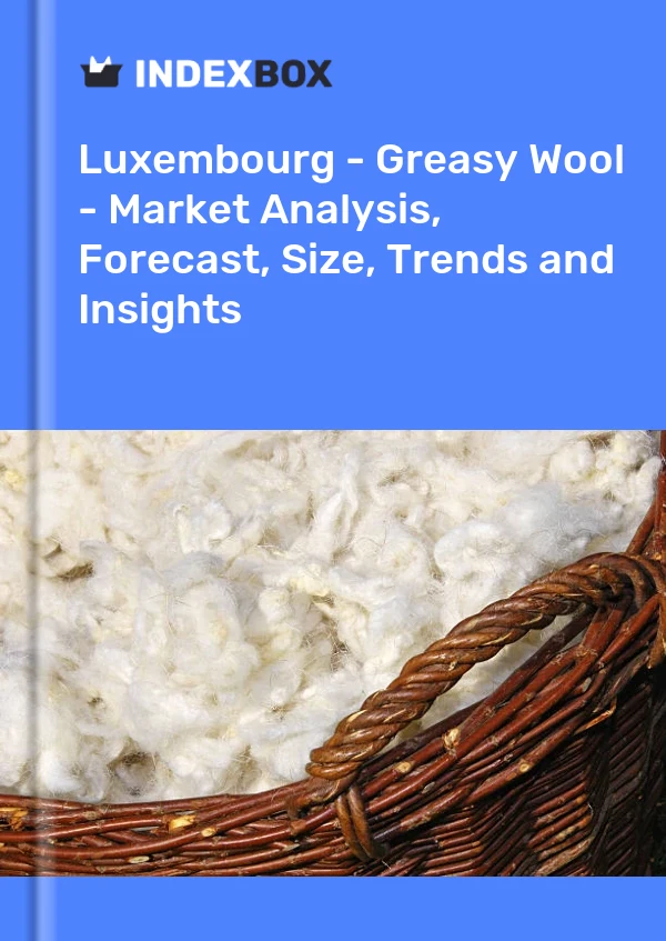 Report Luxembourg - Greasy Wool - Market Analysis, Forecast, Size, Trends and Insights for 499$