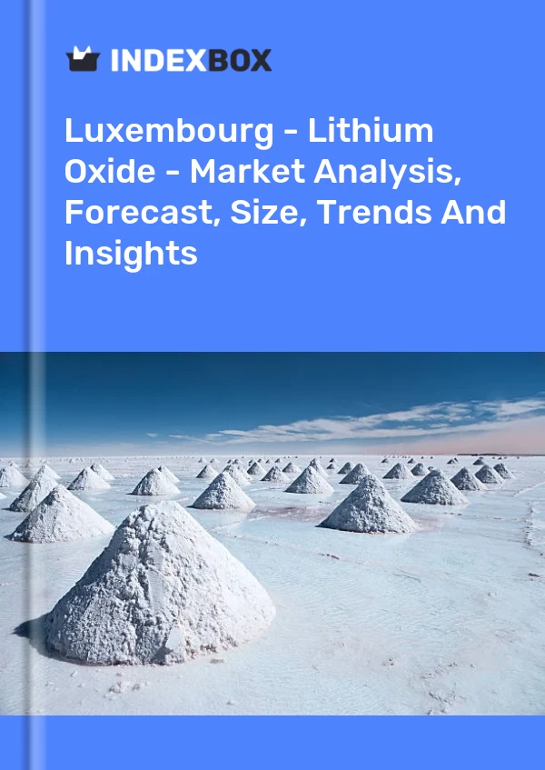 Luxembourg - Lithium Oxide - Market Analysis, Forecast, Size, Trends And Insights