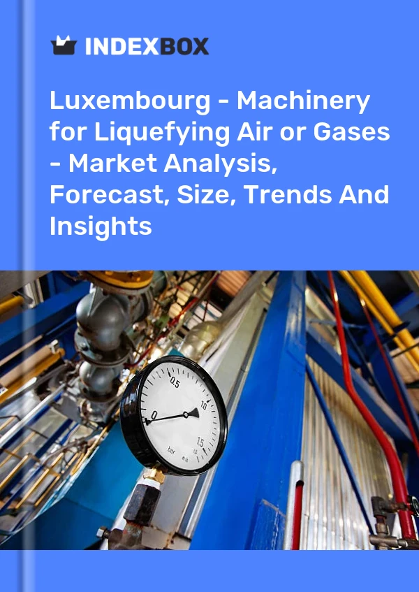 Luxembourg - Machinery for Liquefying Air or Gases - Market Analysis, Forecast, Size, Trends And Insights