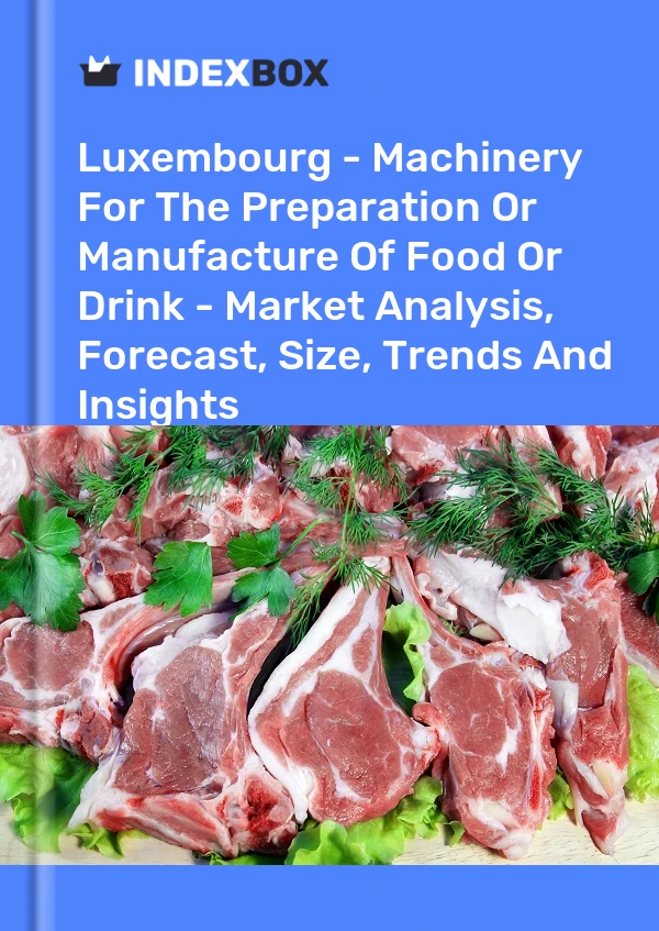 Luxembourg - Machinery For The Preparation Or Manufacture Of Food Or Drink - Market Analysis, Forecast, Size, Trends And Insights