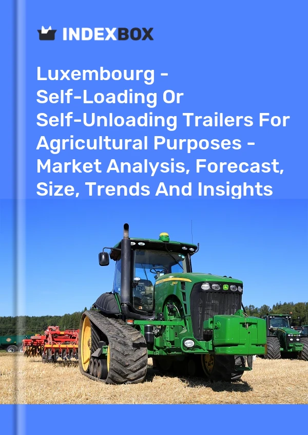 Report Luxembourg - Self-Loading or Self-Unloading Trailers for Agricultural Purposes - Market Analysis, Forecast, Size, Trends and Insights for 499$