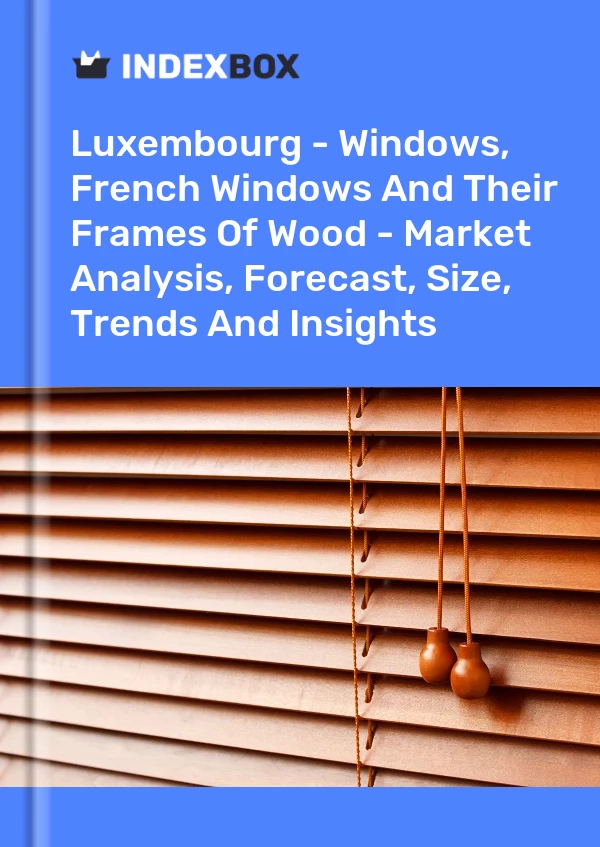 Luxembourg - Windows, French Windows And Their Frames Of Wood - Market Analysis, Forecast, Size, Trends And Insights