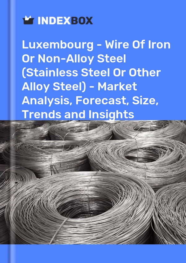 Report Luxembourg - Wire of Iron or Non-Alloy Steel (Stainless Steel or Other Alloy Steel) - Market Analysis, Forecast, Size, Trends and Insights for 499$