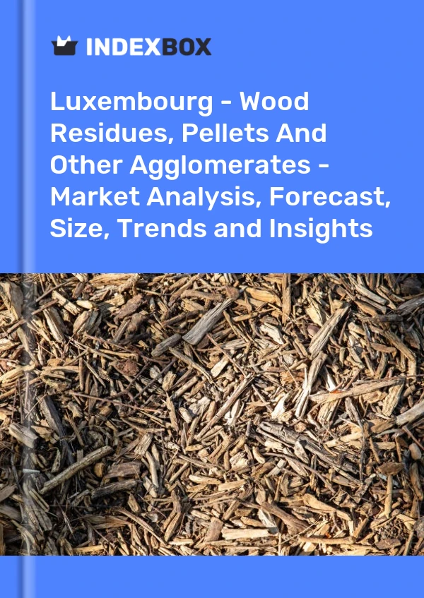 Luxembourg - Wood Residues, Pellets And Other Agglomerates - Market Analysis, Forecast, Size, Trends and Insights