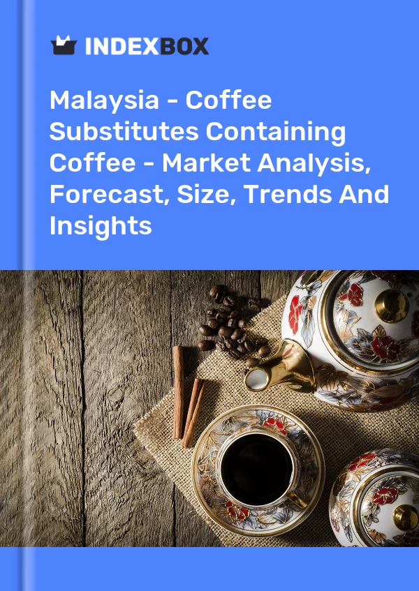 Report Malaysia - Coffee Substitutes Containing Coffee - Market Analysis, Forecast, Size, Trends and Insights for 499$