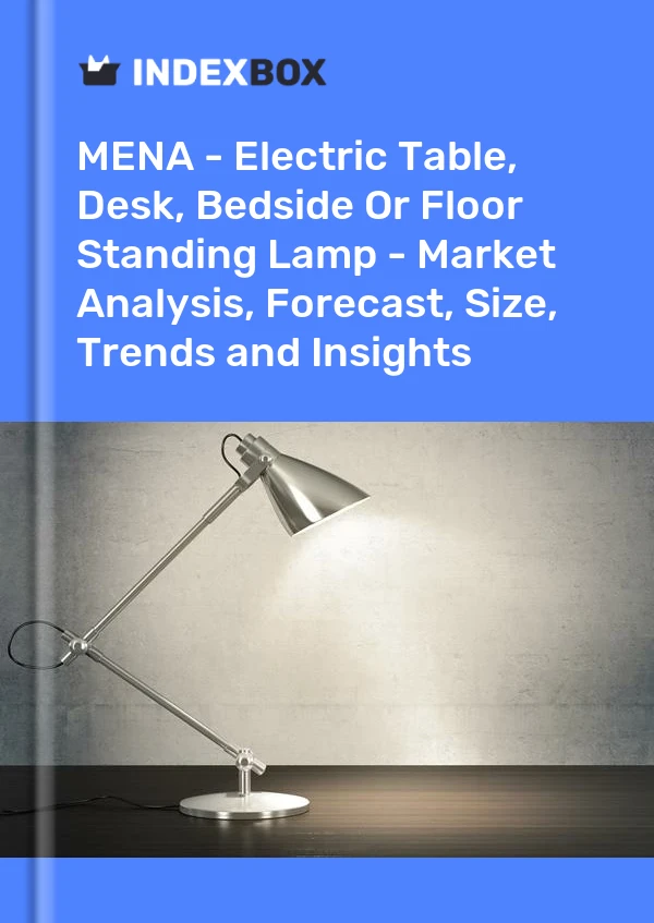 Bildiri MENA - Elektrikli Masa, Çalışma Masası, Başucu veya Ayaklı Lamba - Pazar Analizi, Tahmin, Boyut, Eğilimler ve Öngörüler for 499$